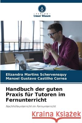 Handbuch der guten Praxis für Tutoren im Fernunterricht Martins Schervensquy, Elizandra, Castilho Correa, Manoel Gustavo 9786206842507 Verlag Unser Wissen - książka