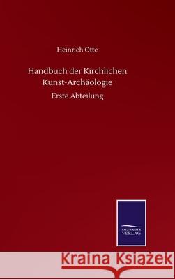 Handbuch der Kirchlichen Kunst-Archäologie: Erste Abteilung Otte, Heinrich 9783752514216 Salzwasser-Verlag Gmbh - książka