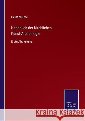 Handbuch der Kirchlichen Kunst-Archäologie: Erste Abtheilung Heinrich Otte 9783375052027 Salzwasser-Verlag - książka