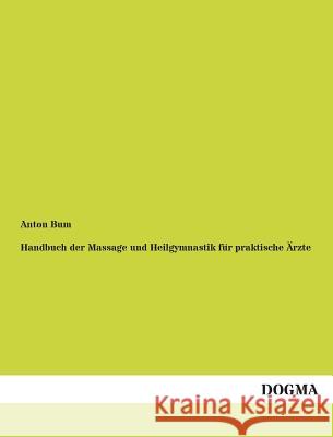 Handbuch Der Massage Und Heilgymnastik Fur Praktische Arzte Bum, Anton 9783955076900 Dogma - książka