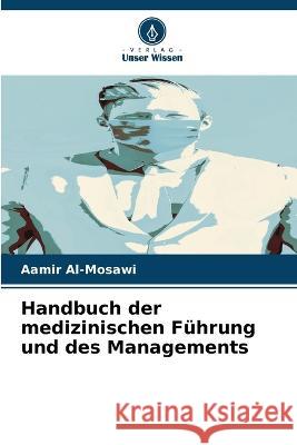 Handbuch der medizinischen F?hrung und des Managements Aamir Al-Mosawi 9786205835586 Verlag Unser Wissen - książka