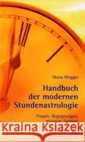 Handbuch der Modernen Stundenastrologie : Fragen, Begegnungen, Termine Riegger, Mona   9783899971866 Chiron - książka