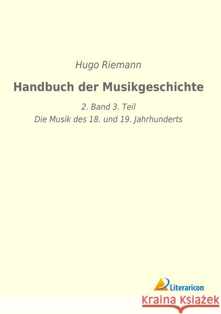 Handbuch der Musikgeschichte : 2. Band 3. Teil - Die Musik des 18. und 19. Jahrhunderts Riemann, Hugo 9783965060166 Literaricon - książka