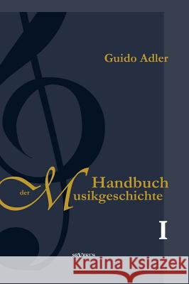 Handbuch der Musikgeschichte, Bd. 1: Mit vielen Notenbeispielen und Abbildungen zur Geschichte der Notenschrift, der Musikinstrumente, der Operndarste Adler, Guido 9783863475321 Severus - książka