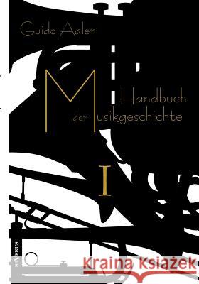 Handbuch der Musikgeschichte, Bd. 1: Mit vielen Notenbeispielen und Abbildungen zur Geschichte der Notenschrift, der Musikinstrumente, der Operndarste Adler, Guido 9783863475338 Severus - książka