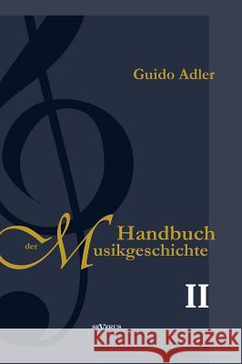 Handbuch der Musikgeschichte, Bd. 2: Mit vielen Notenbeispielen und Abbildungen zur Geschichte der Notenschrift, der Musikinstrumente, der Operndarste Adler, Guido 9783863475345 Severus - książka