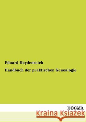 Handbuch der praktischen Genealogie Heydenreich, Eduard 9783955073053 Dogma - książka