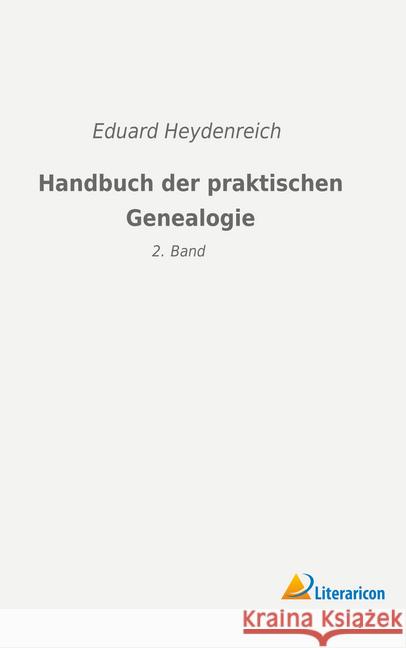 Handbuch der praktischen Genealogie: 2. Band Heydenreich, Eduard 9783965061613 Literaricon - książka