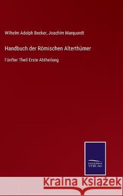 Handbuch der Römischen Alterthümer: Fünfter Theil Erste Abtheilung Joachim Marquardt, Wilhelm Adolph Becker 9783752598674 Salzwasser-Verlag - książka