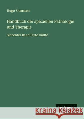 Handbuch der speciellen Pathologie und Therapie: Siebenter Band Erste H?lfte Hugo Ziemssen 9783386415354 Antigonos Verlag - książka
