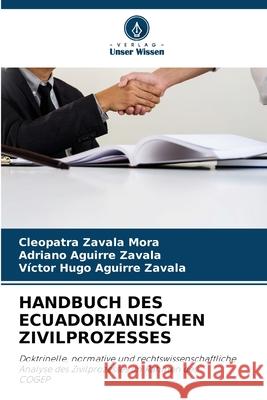 HANDBUCH DES ECUADORIANISCHEN ZIVILPROZESSES Zavala Mora, Cleopatra, Aguirre Zavala, Adriano, Aguirre Zavala, Victor Hugo 9786209094774 Verlag Unser Wissen - książka