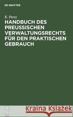 Handbuch Des Preußischen Verwaltungsrechts Für Den Praktischen Gebrauch K Parey 9783112387573 De Gruyter - książka