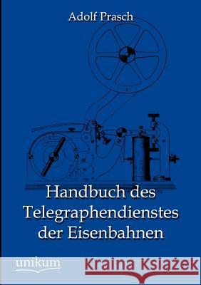 Handbuch des Telegraphendienstes der Eisenbahnen Prasch, Adolf 9783845795102 UNIKUM - książka