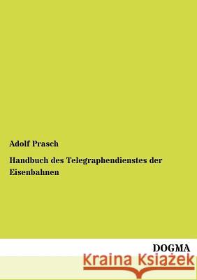 Handbuch des Telegraphendienstes der Eisenbahnen Prasch, Adolf 9783955070106 Dogma - książka