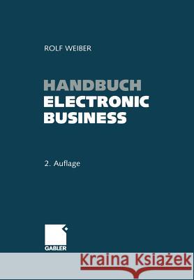 Handbuch Electronic Business: Informationstechnologien - Electronic Commerce - Geschäftsprozesse Weiber, Rolf 9783322963505 Gabler Verlag - książka