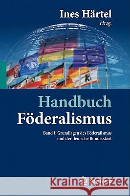 Handbuch Föderalismus - Föderalismus ALS Demokratische Rechtsordnung Und Rechtskultur in Deutschland, Europa Und Der Welt: Band I: Grundlagen Des Föde Härtel, Ines 9783642015724 Springer - książka