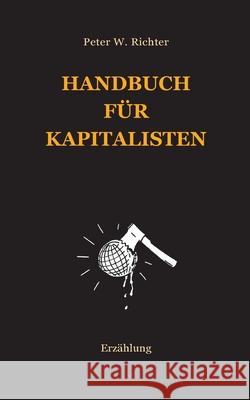 Handbuch für Kapitalisten: Erzählung Richter, Peter Werner 9783754307106 Books on Demand - książka