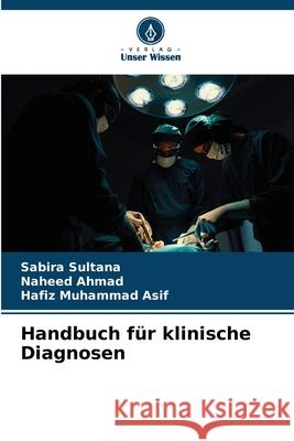 Handbuch für klinische Diagnosen Sultana, Sabira, Ahmad, Naheed, Muhammad Asif, Hafiz 9786208866051 Verlag Unser Wissen - książka