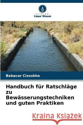 Handbuch fur Ratschlage zu Bewasserungstechniken und guten Praktiken Babacar Cissokho   9786205771525 Verlag Unser Wissen - książka