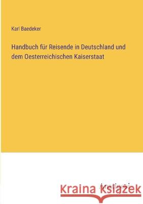 Handbuch fur Reisende in Deutschland und dem Oesterreichischen Kaiserstaat Karl Baedeker   9783382029029 Anatiposi Verlag - książka