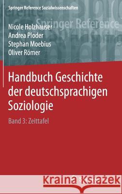 Handbuch Geschichte der deutschsprachigen Soziologie: Band 3: Zeittafel Nicole Holzhauser, Andrea Ploder, Stephan Moebius, Oliver Römer 9783658199869 Springer - książka