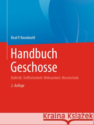 Handbuch Geschosse: Ballistik. Treffsicherheit, Wirksamkeit, Messtechnik Beat Kneubuehl 9783662690178 Springer - książka