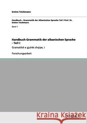 Handbuch Grammatik der albanischen Sprache - Teil I: Gramatikë e gjuhës shqipe, I Teichmann, Emine 9783656051572 Grin Verlag - książka