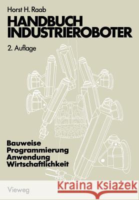 Handbuch Industrieroboter: Bauweise - Programmierung Anwendung - Wirtschaftlichkeit Horst H. Raab 9783528184810 Vieweg+teubner Verlag - książka