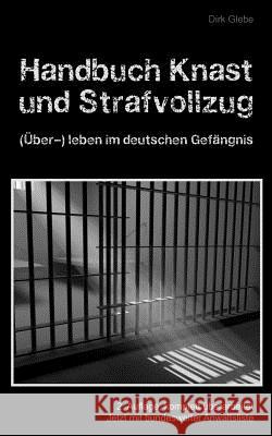 Handbuch Knast und Strafvollzug: (Über-) Leben im deutschen Gefängnis Glebe, Dirk 9783839123751 Books on Demand - książka