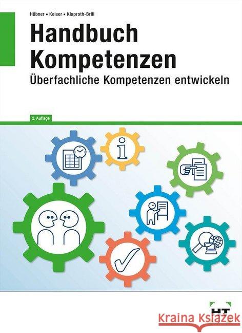 Handbuch Kompetenzen : Überfachliche Kompetenzen entwickeln Hübner, Marlise; Keiser, Matthias; Klaproth-Brill, Angelika 9783582200754 Handwerk und Technik - książka