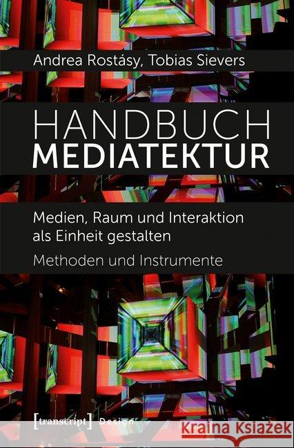 Handbuch Mediatektur : Medien, Raum und Interaktion als Einheit gestalten. Methoden und Instrumente Rostásy, Andrea; Sievers, Tobias 9783837625172 transcript - książka