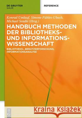 Handbuch Methoden Der Bibliotheks- Und Informationswissenschaft: Bibliotheks-, Benutzerforschung, Informationsanalyse Umlauf, Konrad 9783110255539 Walter de Gruyter - książka