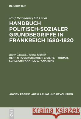 Handbuch politisch-sozialer Grundbegriffe in Frankreich 1680-1820, Heft 4, Roger Chartier: Civilité. - Thomas Schleich: Fanatique, Fanatisme Roger Chartier, Thomas Schleich, Hans-Ulrich Thamer, Eberhard Schmitt, Rolf Reichardt 9783486531312 Walter de Gruyter - książka