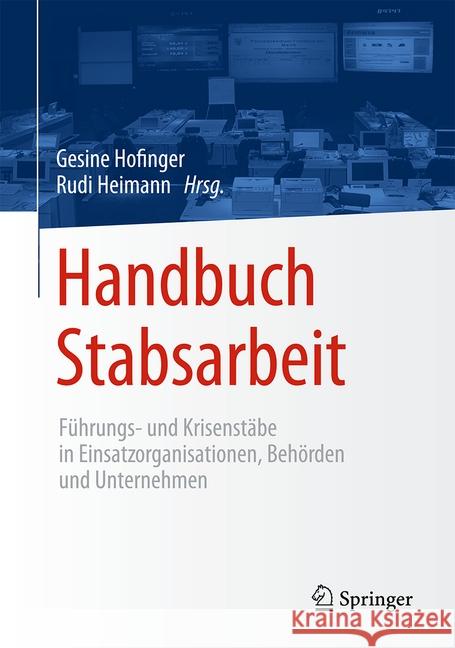 Handbuch Stabsarbeit : Führungs- und Krisenstäbe in Einsatzorganisationen, Behörden und Unternehmen Gesine Hofinger Rudi Heimann 9783662481868 Springer - książka