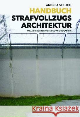 Handbuch Strafvollzugsarchitektur : Parameter zeitgemäßer Gefängnisplanung Seelich, Andrea 9783990433102 Ambra Verlag - książka