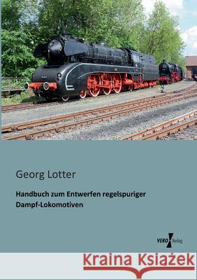 Handbuch zum Entwerfen regelspuriger Dampf-Lokomotiven Georg Lotter 9783956100390 Vero Verlag - książka