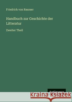Handbuch zur Geschichte der Litteratur: Zweiter Theil Friedrich Von Raumer 9783386327077 Antigonos Verlag - książka