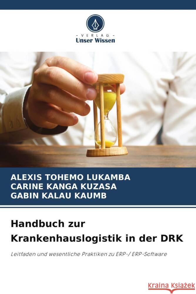 Handbuch zur Krankenhauslogistik in der DRK Tohemo Lukamba, Alexis, KANGA KUZASA, Carine, KALAU KAUMB, Gabin 9786206331292 Verlag Unser Wissen - książka