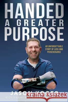 Handed a Greater Purpose: An Unforgettable Story of Loss and Perseverance Danny May Karen Hunsanger Jason Koger 9781953058515 Butler Books - książka