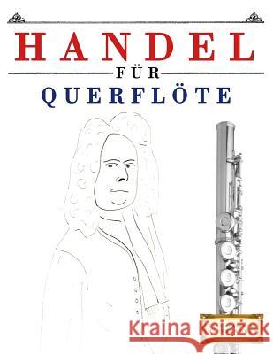 Handel Für Querflöte: 10 Leichte Stücke Für Querflöte Anfänger Buch Easy Classical Masterworks 9781979526357 Createspace Independent Publishing Platform - książka