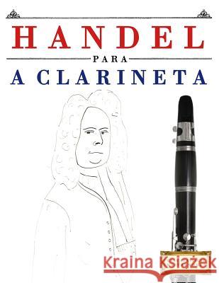 Handel Para a Clarineta: 10 Pe Easy Classical Masterworks 9781979550291 Createspace Independent Publishing Platform - książka