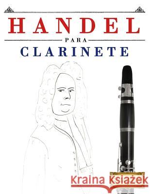 Handel Para Clarinete: 10 Piezas F Easy Classical Masterworks 9781979523103 Createspace Independent Publishing Platform - książka