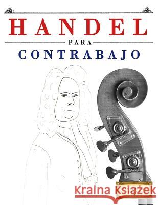Handel Para Contrabajo: 10 Piezas F Easy Classical Masterworks 9781979523448 Createspace Independent Publishing Platform - książka