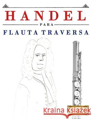 Handel Para Flauta Traversa: 10 Piezas F Easy Classical Masterworks 9781979523462 Createspace Independent Publishing Platform - książka