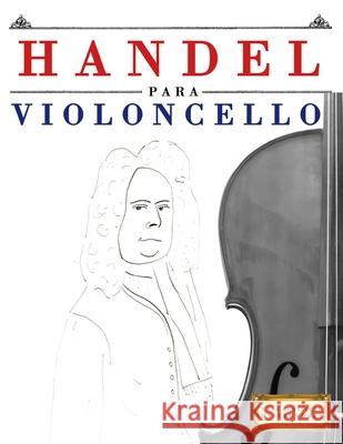 Handel para Violoncello: 10 Piezas F?ciles para Violoncello Libro para Principiantes E. C. Masterworks 9781807564896 E. C. Masterworks - książka