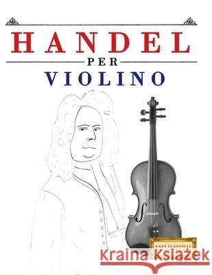 Handel per Violino: 10 Pezzi Facili per Violino Libro per Principianti E. C. Masterworks 9781807565206 E. C. Masterworks - książka