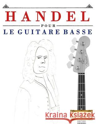 Handel Pour Le Guitare Basse: 10 Pi Easy Classical Masterworks 9781979522533 Createspace Independent Publishing Platform - książka