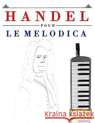 Handel pour le Melodica: 10 pièces faciles pour le Melodica débutant livre Easy Classical Masterworks 9781979522854 Createspace Independent Publishing Platform - książka