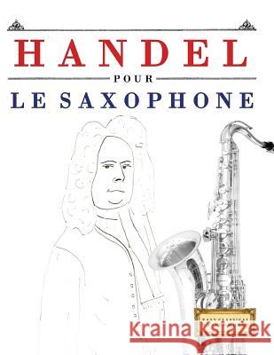 Handel Pour Le Saxophone: 10 Pi Easy Classical Masterworks 9781979522748 Createspace Independent Publishing Platform - książka