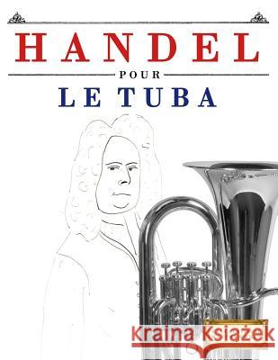 Handel pour le Tuba: 10 pièces faciles pour le Tuba débutant livre Easy Classical Masterworks 9781979522779 Createspace Independent Publishing Platform - książka